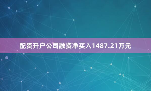 配资开户公司融资净买入1487.21万元