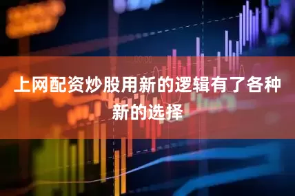 上网配资炒股用新的逻辑有了各种新的选择